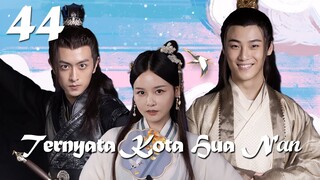 【INDO SUB】EP 44丨Ternyata Kota Hua Nan丨It Turned Out to be Hua Nan City丨Yuan Lai Shi Hua Nan Cheng A