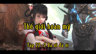 Thế giới hoàn mỹ_Tập 22 P2 Đá ơi đá ơi