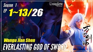 【Wangu Jian Shen】 Season 1 Ep. 1~13 - Everlasting God Of Sword | Donghua Sub Indo 1080P