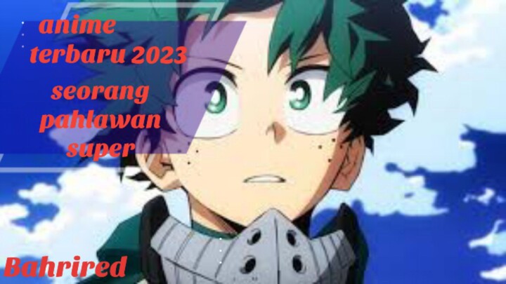 Anime baru 2023    seorang pahlawan super