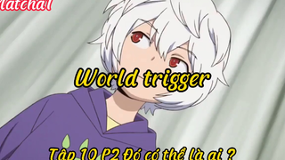 World trigger_Tập 10 P2 Đó có thể là ai ?