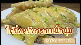 ไก่นึ่งฉบับคนกวางตุ้ง หนังกรอบเนื้อนุ่มหอมอร่อย