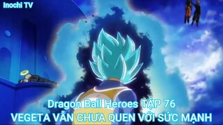 Dragon Ball Heroes TẬP 76-VEGETA VẪN CHƯA QUEN VỚI SỨC MẠNH