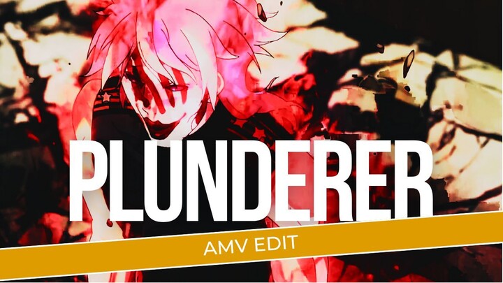 [AMV EDIT] | PLUNDERER