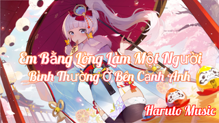 Em Bằng Lòng Làm Một Người Bình Thường Ở Bên Cạnh Anh - Remix |Haruto Music