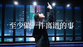 真的真的《至少做一件离谱的事》#小橘编舞#