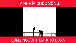 Lòng Người Thật Khó Đoán, Ý Nghĩa Cuộc Sống #videohaynhat