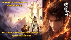 Eps - 10 Aku ingin melindungi dunia dari Acaman Jahat [Wu Dong Qian Kun : Martial universe] S5