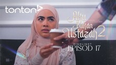 Aku Bukan Ustazah 2 Episod 17