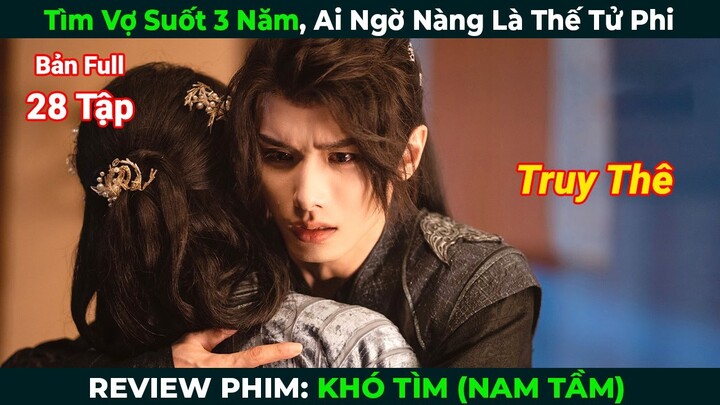 [Review Phim] Khó Tìm Nam Tầm | Full 28 Tập | Tìm Vợ 3 Năm Và Cái Kết