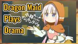Dragon Maid Plays Drama