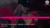 THIS LOVE x ONCE AGAIN - JAPANDEE x THEREON REMIX || NHẠC HOT TIK TOK 2023