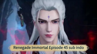 Renegade Immortal Episode 45 sub indo