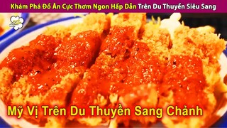 Khám Phá Đồ Ăn Cực Độc Đáo Và Khó Tin Trên Du Thuyền Hàn Siêu Sang | Review Con Người Và Cuộc Sống