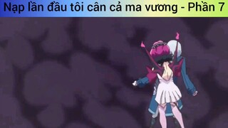 Nạp lần đầu tôi cân cả ma vương - Phần 7