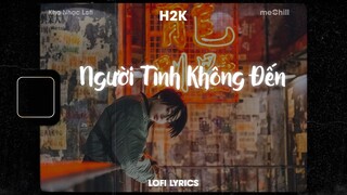 ♬ Lofi Lyrics/Người Tình Không Đến - H2K x meChill ♬ Kho Nhạc Lofi Chill Nhất TikTok