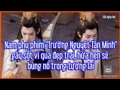 Nam phụ phim "Trường Nguyệt Tẫn Minh" gây sốt vì quá đẹp trai, hứa hẹn sẽ bùng nổ trong tương lai