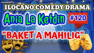 ILOCANO COMEDY DRAMA || BAKET A MAHILIG | ANIA LA KETDIN 120 | PAGKAKATAWAAN