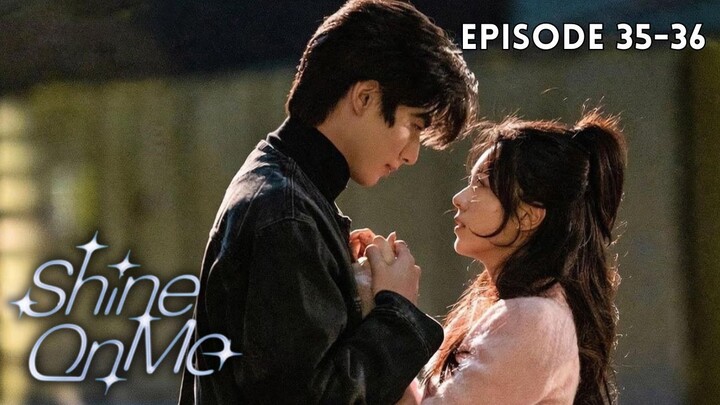Shine on Me Episode 35-36 Subtitle Bahasa Indonesia