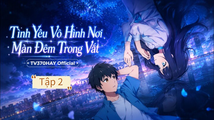 Thuyết Minh Tình Yêu Vô Hình Nơi Màn Đêm Trong Vắt Tập 2 TV370HAY Official