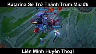 Katarina Sẽ Trở Thành Trùm Mid Phần 6