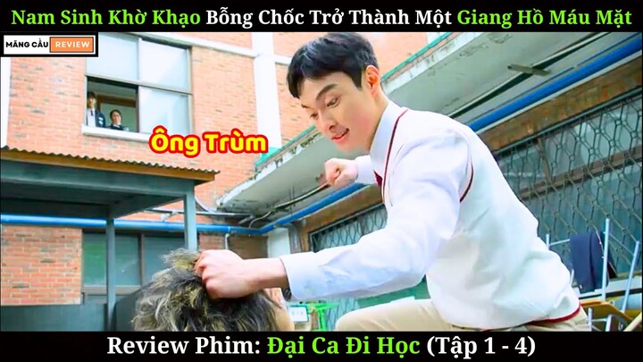 [Review Phim] Đại Ca Đi Học | Nam Sinh Khờ Khạo Bỗng Chốc Biến Thành Giang Hồ Máu Mặt | Full 1-4