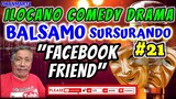 ILOCANO COMEDY DRAMA || BALSAMO SURSURANDO 21 | FACEBOOK FRIEND