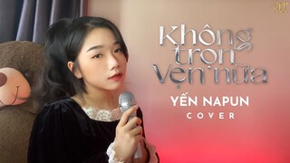 KHÔNG TRỌN VẸN NỮA - Châu Khải Phong | Yến Napun Cover