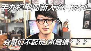 《新人必看》穷哥们不配玩雕像GK？越买越穷？买雕像GK吃现还是预定？模玩DOLL了