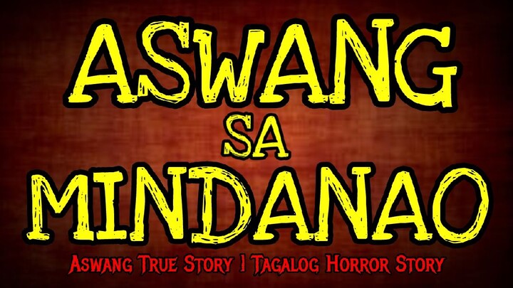 ASWANG SA MINDANAO TRUE STORY