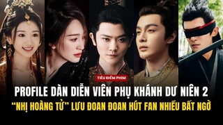 PROFILE DÀN DIỄN VIÊN PHỤ TRONG KHÁNH DƯ NIÊN 2 - "NHỊ HOÀNG TỬ" LƯU ĐOAN ĐOAN HÚT FAN BẤT NGỜ