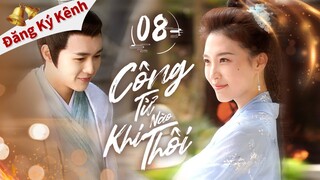 CÔNG TỬ KHI NÀO THÔI - tập 08｜Phim Ngôn Tình Cổ Trang(  Đỗ Vũ Thần, Lý Minh Nguyên)