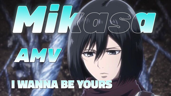 AMV Mikasa - I WANNA BE YOURS