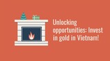 Unlocking opportunities: Invest in gold in Vietnam!