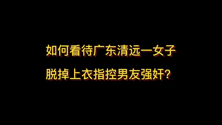 Nhìn nhận thế nào về vụ việc một cô gái ở Thanh Viễn, Quảng Đông cởi bỏ áo trên người tố cáo bạn tra