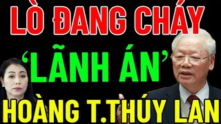 "LÒ TIẾP TỤC CHÁY" Của Tổng Bí Thư NGUYỄN PHÚ TRỌNG - QUAN BÀ HOÀNG THỊ THÚY LAN Liệu Có "THOÁT ÁN"