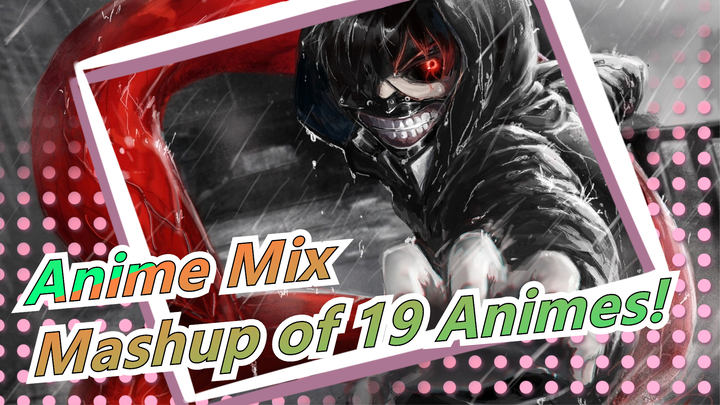 Anime Mix[Epic]Mashup of 19 Animes! Warning! I don't care if you are a combatant, evacuate!!!
