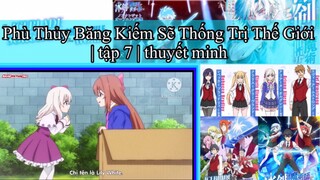 Phù Thủy Băng Kiếm Sẽ Thống Trị Thế Giới | tập 7 | thuyết minh
