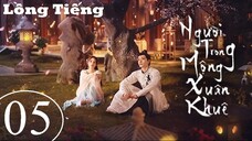 Người Trong Mộng Xuân Khuê - Tập 05 | Lồng Tiếng