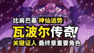 运气比巴基大神还强？瓦波尔的神奇前半生！被路飞打飞后起飞的男人，最终章将会有什么关键作用？