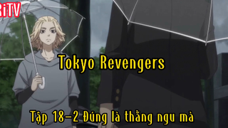 Tokyo Revengers_Tập 18 P2 Đúng là thằng ngu mà