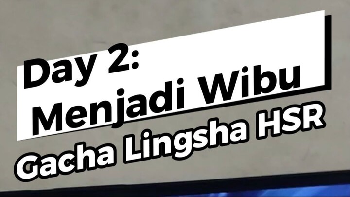 Hari ke-2 menjadi wibu: Gacha Lingsha di HSR