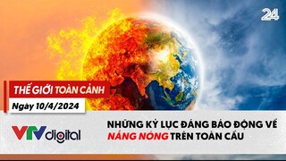 Thế giới toàn cảnh 10/4: Những kỷ lục đáng báo động về nắng nóng trên toàn cầu | VTV24