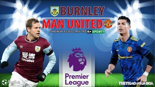 NGOẠI HẠNG ANH | Burnley vs MU (3h00 ngày 9/2) trực tiếp K+SPORTS 1. NHẬN ĐỊNH BÓNG ĐÁ