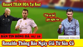 🔥Bản Tin Bóng Đá1/10: Bất Ngờ Ronaldo Thông Báo Ngày Giã Từ Sân Cỏ |Hazard báo tin CỰC XẤU cho Real