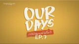 Our Days EP.7