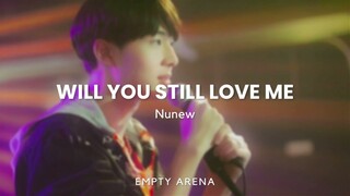 Will You Still Love Me (จะรักฉันอยู่ไหม) - Nunew | Empty Arena edit