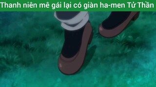 Thanh niên mê gái lại có giàn ha-men Tử Thần #9