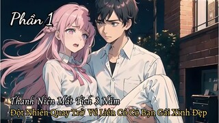 Thanh Niên Đột Nhiên Mất Tích 3 Năm Quay Về Tìm Người Yêu Là Hoa Khôi Của Trường Đại Học