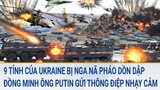 9 tỉnh của Ukraine bị Nga nã pháo dồn dập; Đồng minh ông Putin gửi thông điệp “nhạy cảm”